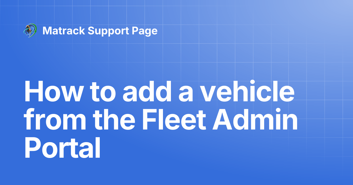How to add a vehicle from the Fleet Admin Portal | Matrack Support Page