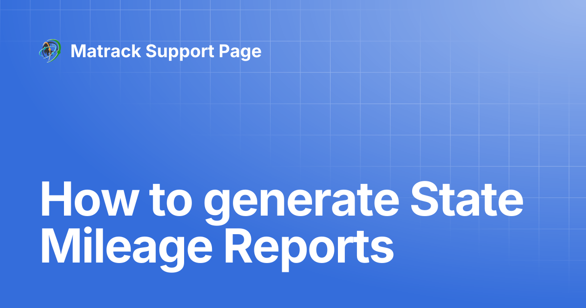 How to generate State Mileage Reports | Matrack Support Page