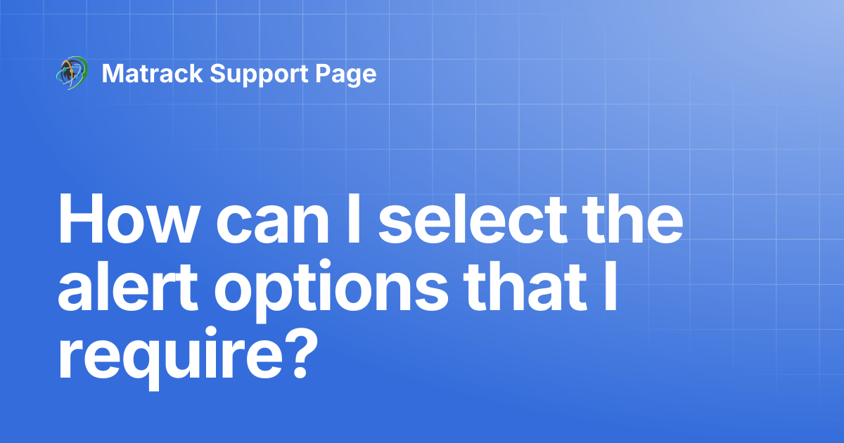 How can I select the alert options that I require? | Matrack Support Page