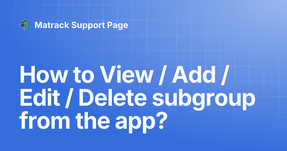 How to View / Add / Edit / Delete subgroup from the app? | Matrack ...