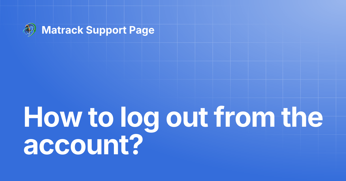 How to log out from the account? | Matrack Support Page