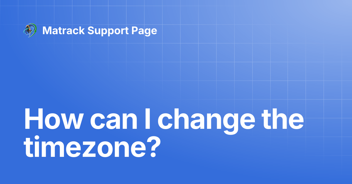 How can I change the timezone? | Matrack Support Page
