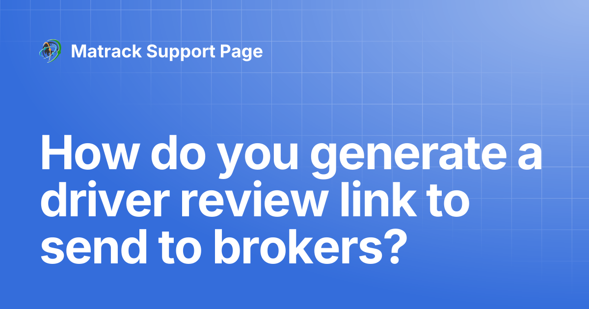 How do you generate a driver review link to send to brokers? | Matrack ...